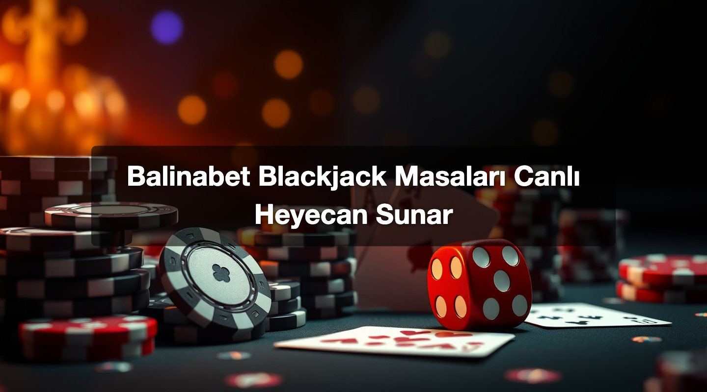 Balinabet Blackjack Masaları Canlı Heyecan Sunar