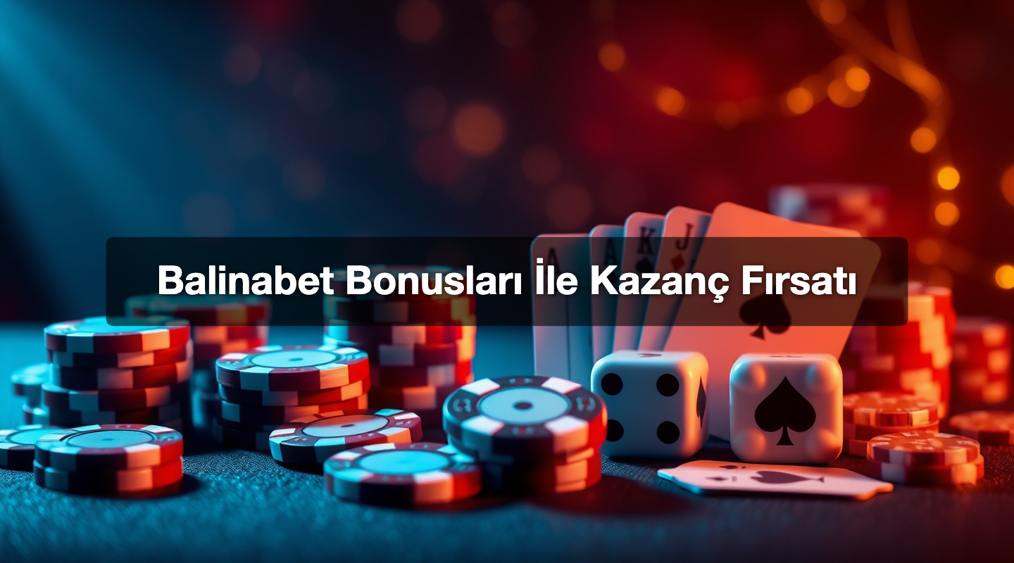Balinabet Bonusları İle Kazanç Fırsatı