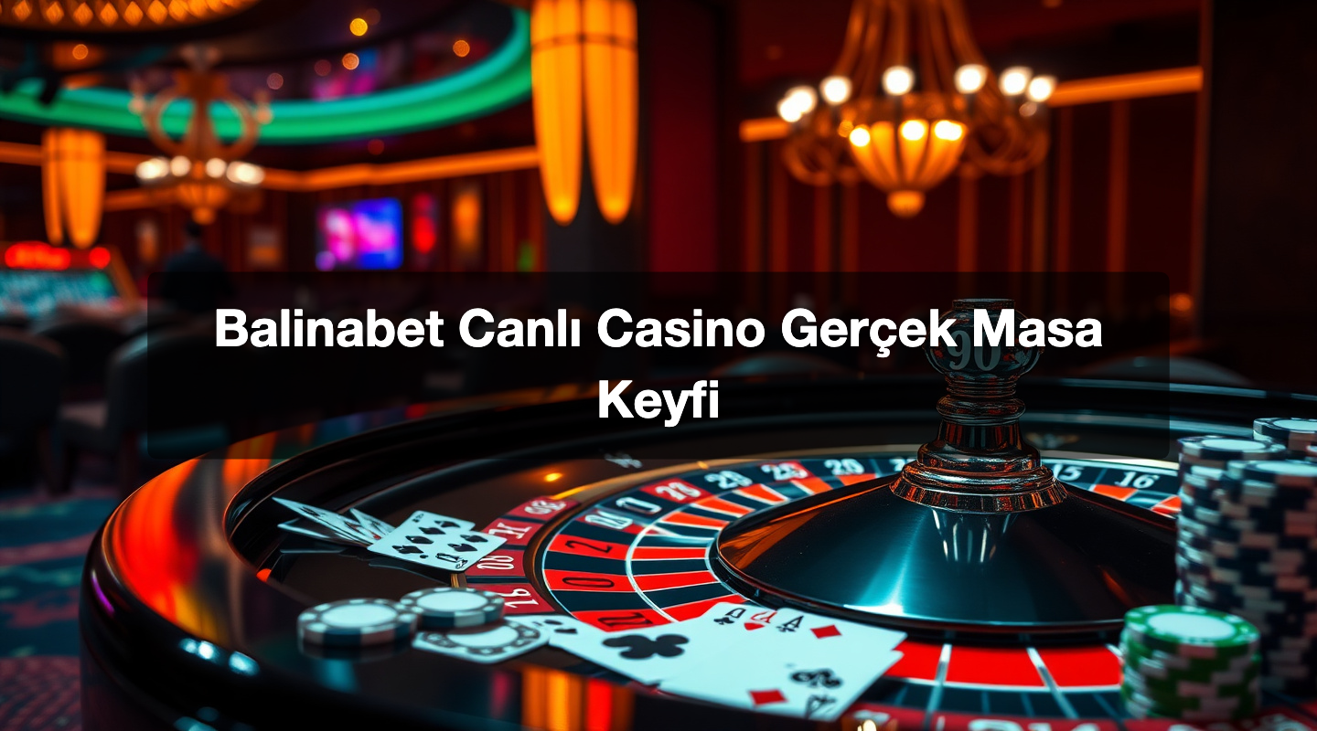 Balinabet Canlı Casino Gerçek Masa Keyfi